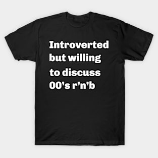 Introverted but willing to discuss 00's r'n'b' T-Shirt